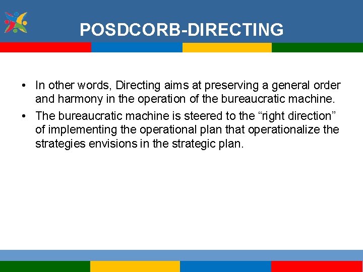 POSDCORB-DIRECTING • In other words, Directing aims at preserving a general order and harmony