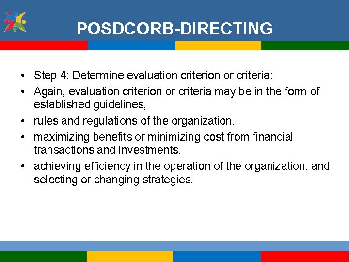 POSDCORB-DIRECTING • Step 4: Determine evaluation criterion or criteria: • Again, evaluation criterion or