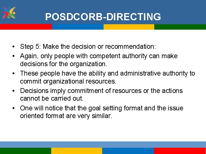 POSDCORB-DIRECTING • Step 5: Make the decision or recommendation: • Again, only people with