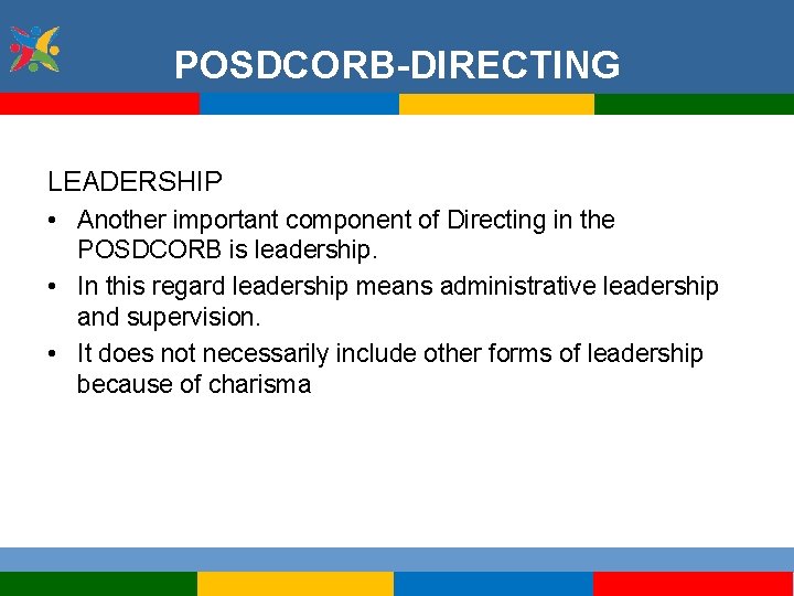 POSDCORB-DIRECTING LEADERSHIP • Another important component of Directing in the POSDCORB is leadership. •