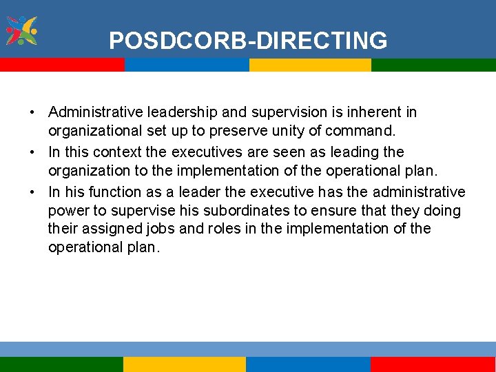 POSDCORB-DIRECTING • Administrative leadership and supervision is inherent in organizational set up to preserve