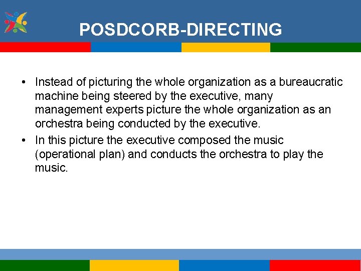 POSDCORB-DIRECTING • Instead of picturing the whole organization as a bureaucratic machine being steered