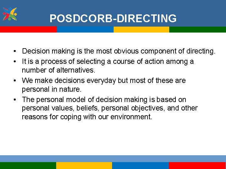 POSDCORB-DIRECTING • Decision making is the most obvious component of directing. • It is