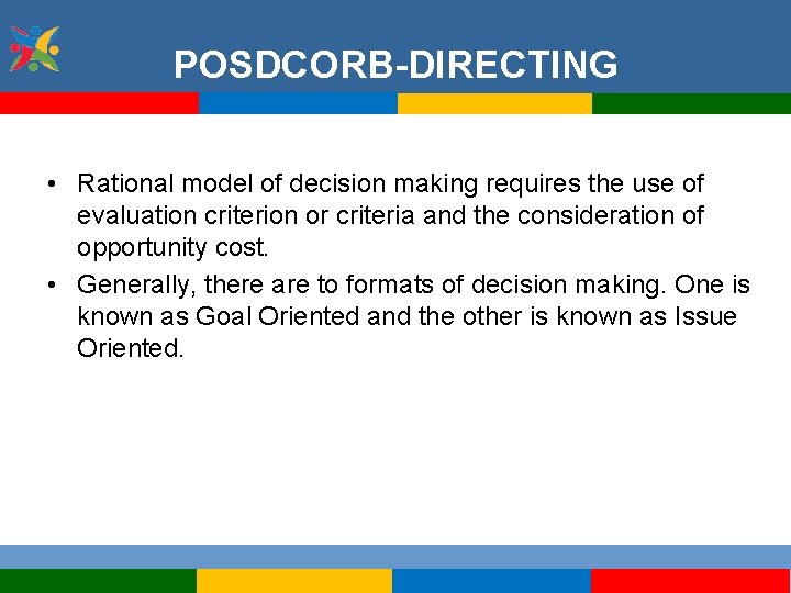 POSDCORB-DIRECTING • Rational model of decision making requires the use of evaluation criterion or