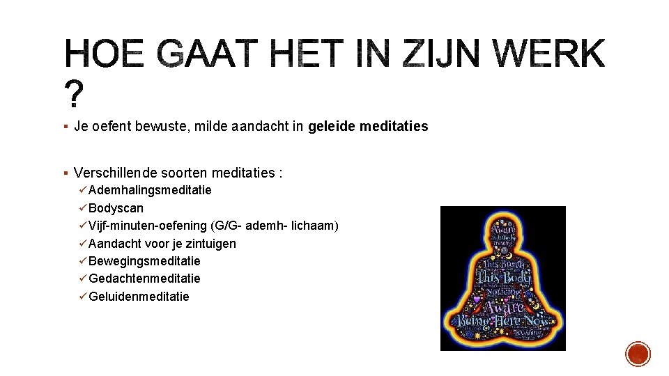 § Je oefent bewuste, milde aandacht in geleide meditaties § Verschillende soorten meditaties :