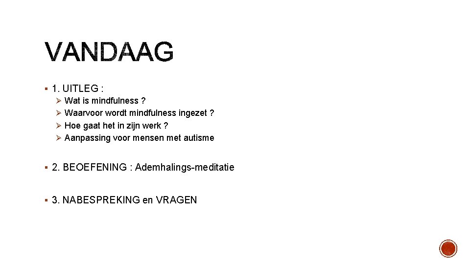 § 1. UITLEG : Ø Wat is mindfulness ? Ø Waarvoor wordt mindfulness ingezet