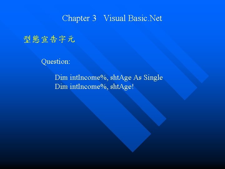 Chapter 3 Visual Basic. Net 型態宣告字元 Question: Dim int. Income%, sht. Age As Single Chapter 3 Visual Basic. Net 型態宣告字元 Question: Dim int. Income%, sht. Age As Single
