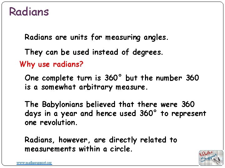 Radians are units for measuring angles. They can be used instead of degrees. Why