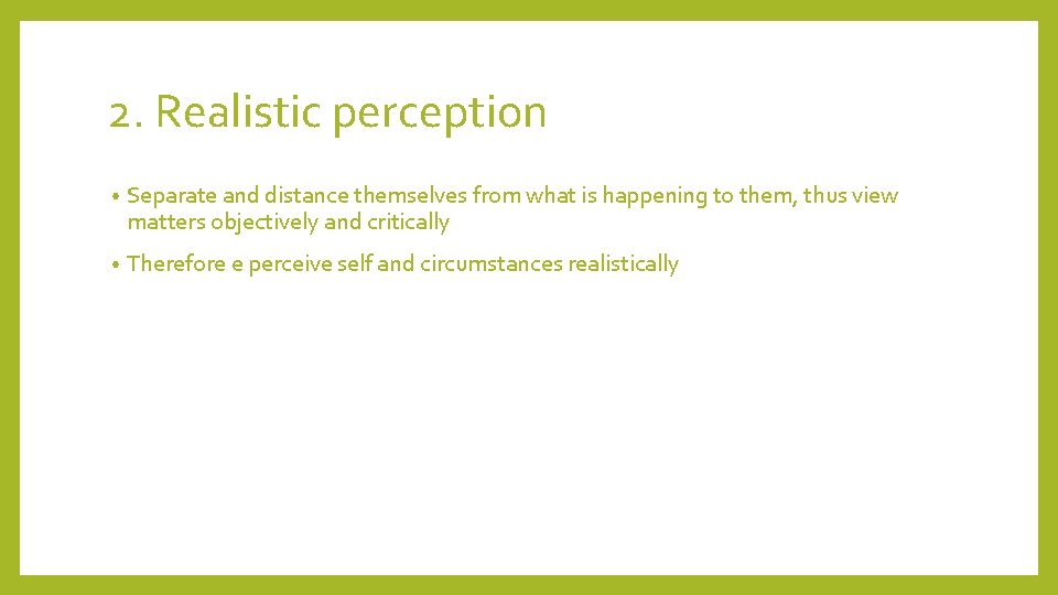 2. Realistic perception • Separate and distance themselves from what is happening to them,