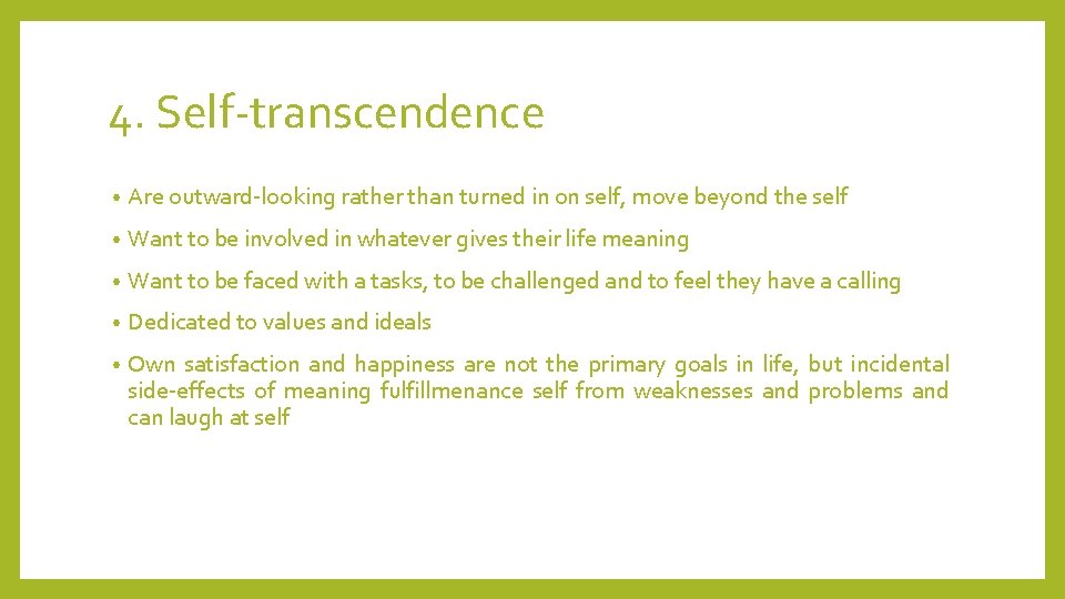 4. Self-transcendence • Are outward-looking rather than turned in on self, move beyond the