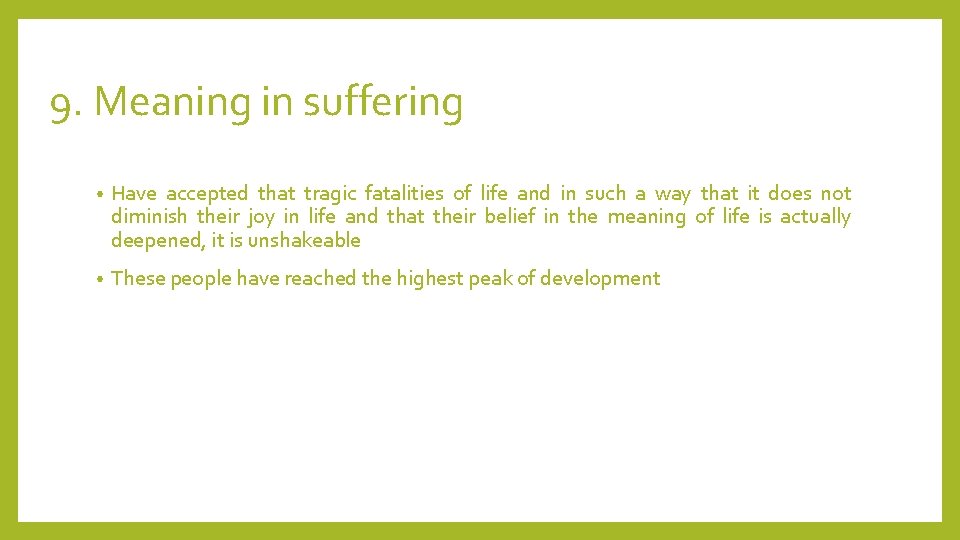 9. Meaning in suffering • Have accepted that tragic fatalities of life and in