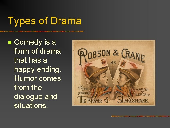 Types of Drama n Comedy is a form of drama that has a happy