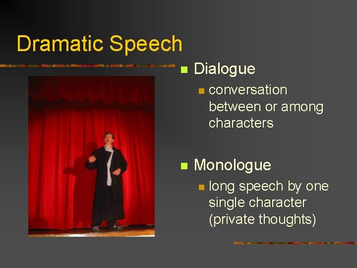Dramatic Speech n Dialogue n n conversation between or among characters Monologue n long