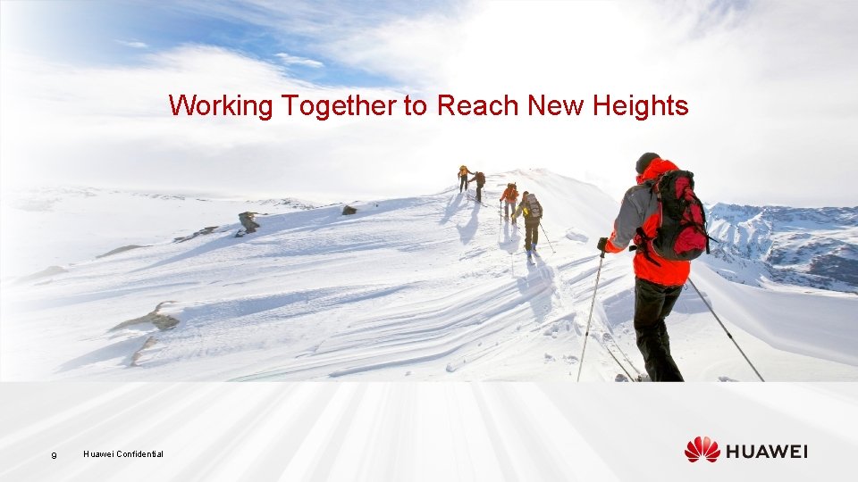 Working Together to Reach New Heights 9 Huawei Confidential 