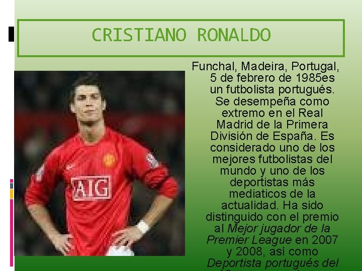 CRISTIANO RONALDO Funchal, Madeira, Portugal, 5 de febrero de 1985 es un futbolista portugués.