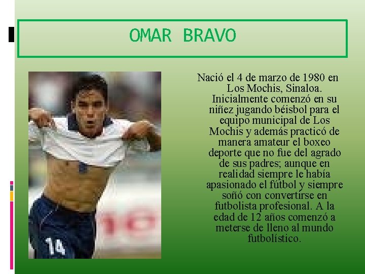 OMAR BRAVO Nació el 4 de marzo de 1980 en Los Mochis, Sinaloa. Inicialmente