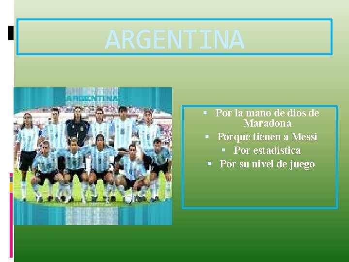 ARGENTINA Por la mano de dios de Maradona Porque tienen a Messi Por estadística