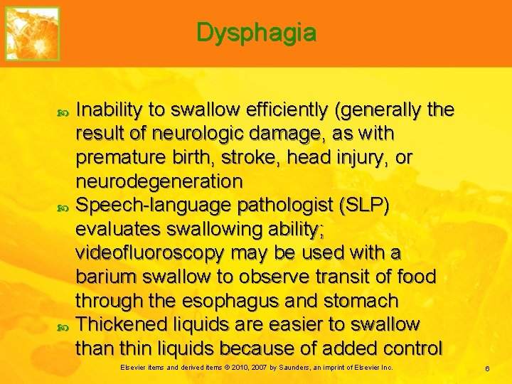 Dysphagia Inability to swallow efficiently (generally the result of neurologic damage, as with premature