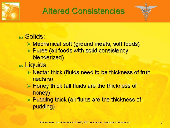 Altered Consistencies Solids: Ø Ø Mechanical soft (ground meats, soft foods) Puree (all foods