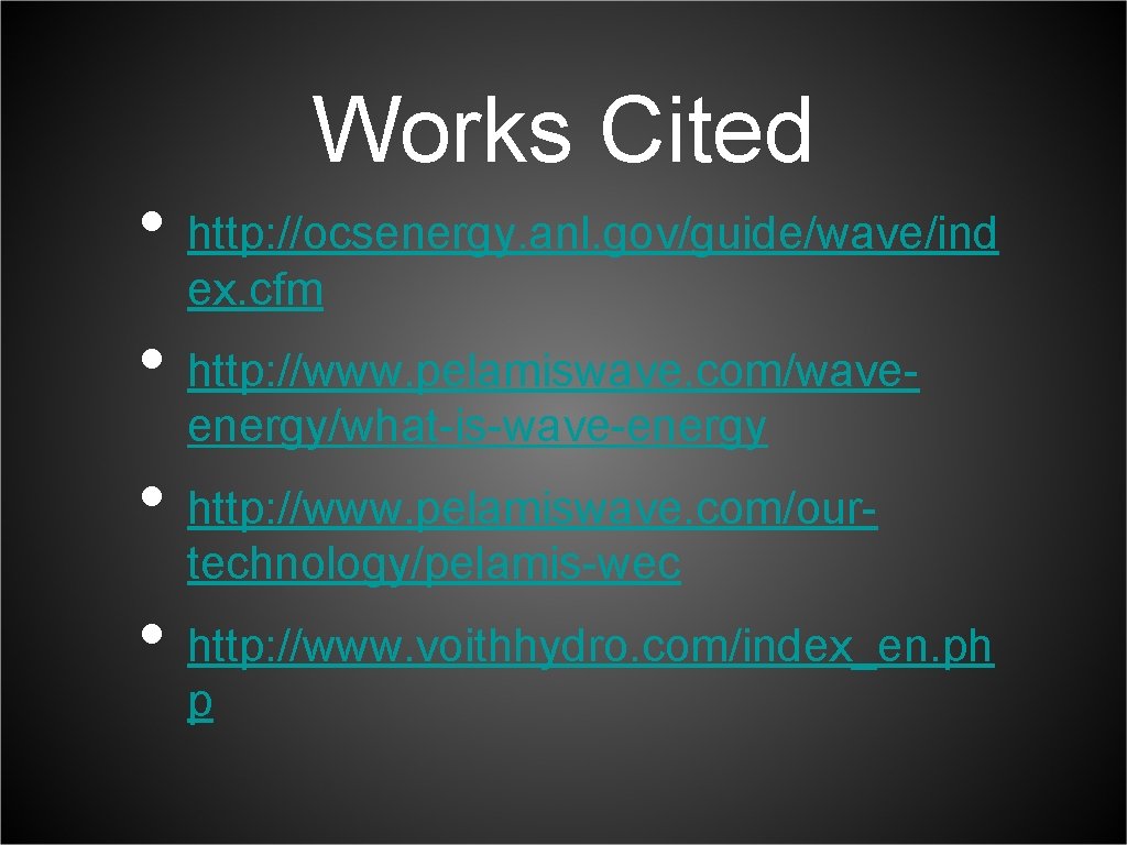 Works Cited • http: //ocsenergy. anl. gov/guide/wave/ind ex. cfm • http: //www. pelamiswave. com/waveenergy/what-is-wave-energy