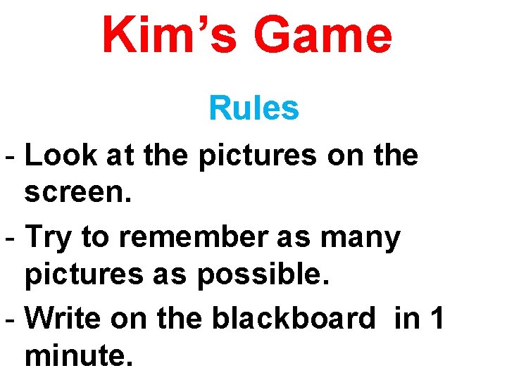 Kim’s Game Rules - Look at the pictures on the screen. - Try to