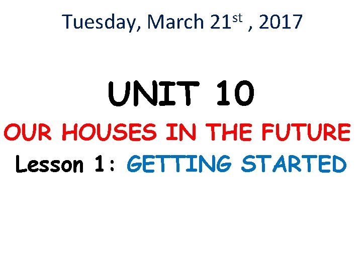 Tuesday, March st 21 , 2017 UNIT 10 OUR HOUSES IN THE FUTURE Lesson