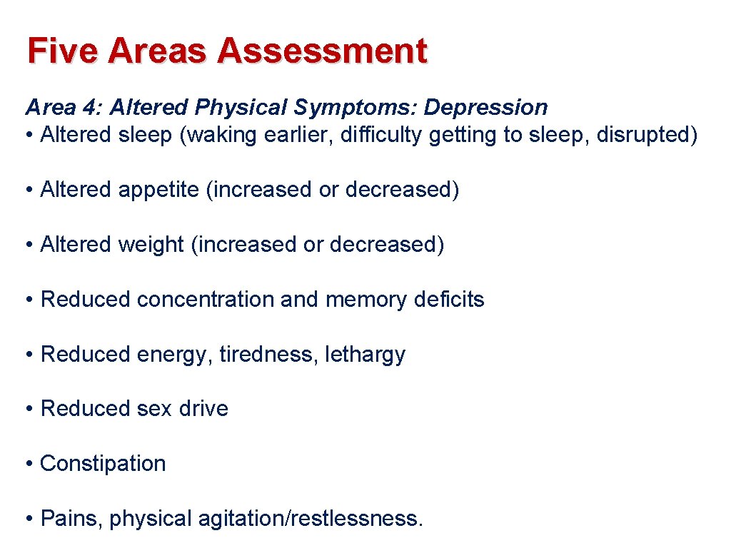 Five Areas Assessment Area 4: Altered Physical Symptoms: Depression • Altered sleep (waking earlier,