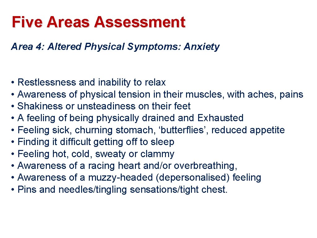 Five Areas Assessment Area 4: Altered Physical Symptoms: Anxiety • Restlessness and inability to