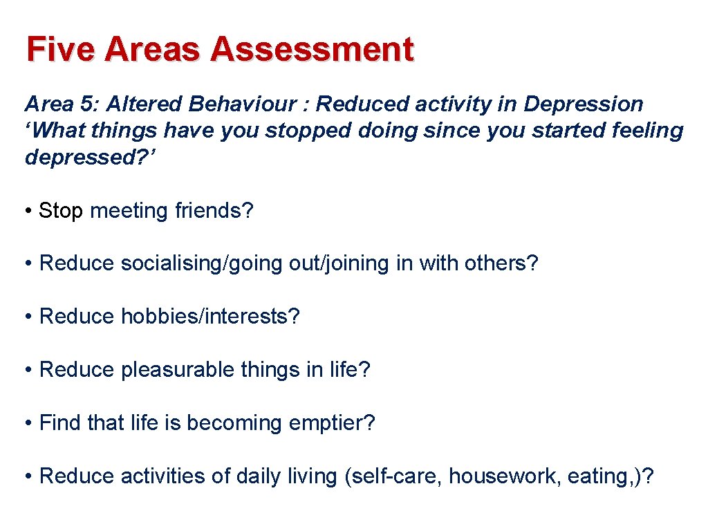Five Areas Assessment Area 5: Altered Behaviour : Reduced activity in Depression ‘What things