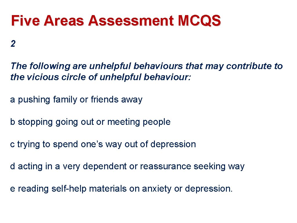 Five Areas Assessment MCQS 2 The following are unhelpful behaviours that may contribute to