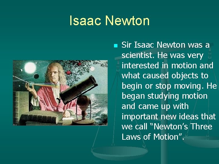 Isaac Newton n Sir Isaac Newton was a scientist. He was very interested in