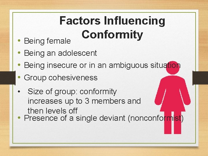 Factors Influencing Conformity • Being female • Being an adolescent • Being insecure or