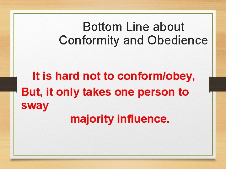Bottom Line about Conformity and Obedience It is hard not to conform/obey, But, it