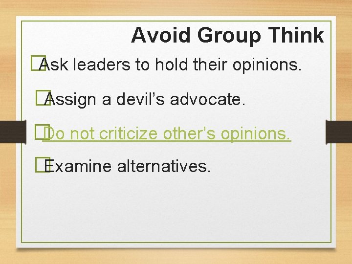 Avoid Group Think �Ask leaders to hold their opinions. �Assign a devil’s advocate. �Do