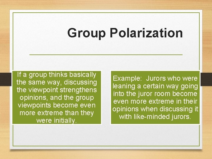 Group Polarization If a group thinks basically the same way, discussing the viewpoint strengthens