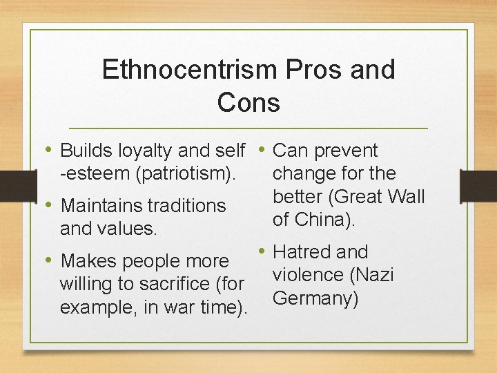 Ethnocentrism Pros and Cons • Builds loyalty and self • Can prevent -esteem (patriotism).