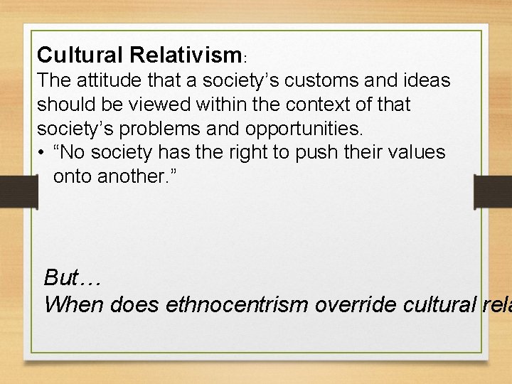 Cultural Relativism: The attitude that a society’s customs and ideas should be viewed within