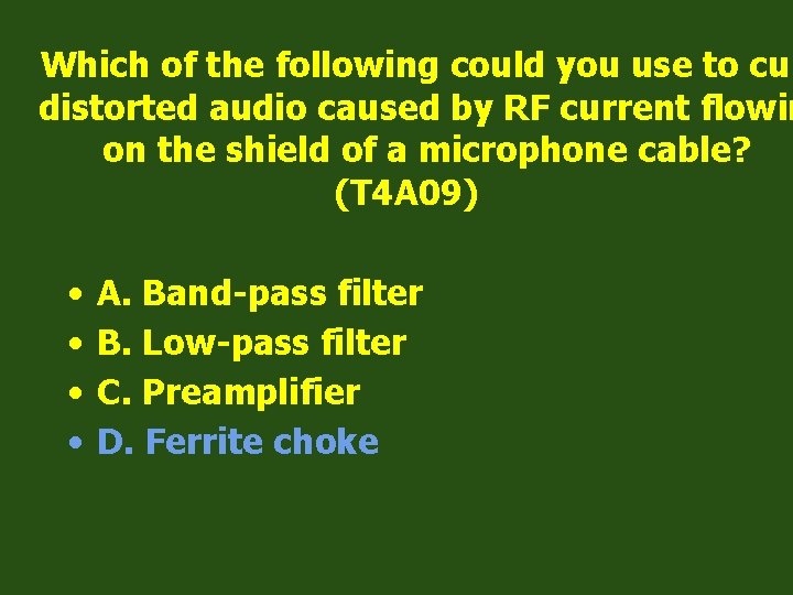 Which of the following could you use to cur distorted audio caused by RF