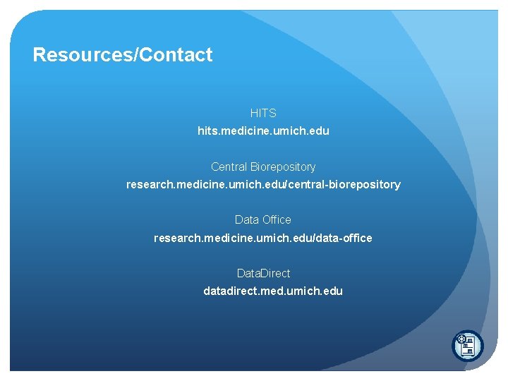 Resources/Contact HITS hits. medicine. umich. edu Central Biorepository research. medicine. umich. edu/central-biorepository Data Office