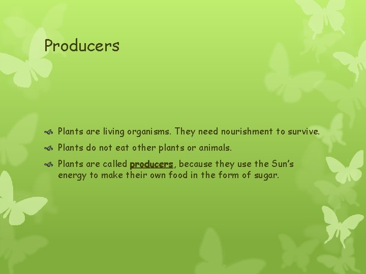 Producers Plants are living organisms. They need nourishment to survive. Plants do not eat