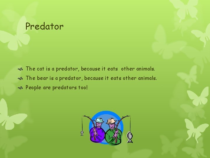 Predator The cat is a predator, because it eats other animals. The bear is