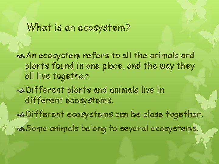 What is an ecosystem? An ecosystem refers to all the animals and plants found