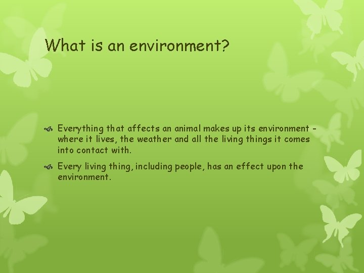 What is an environment? Everything that affects an animal makes up its environment where