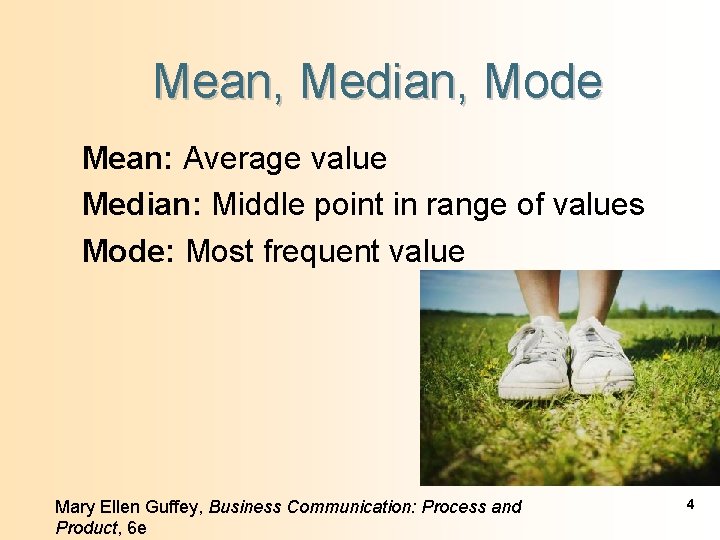 Mean, Median, Mode Mean: Average value Median: Middle point in range of values Mode: