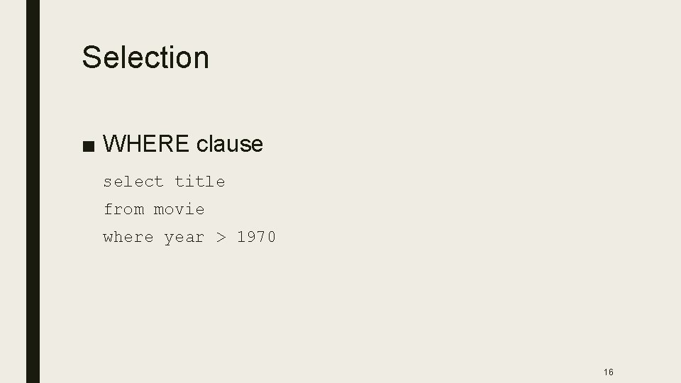 Selection ■ WHERE clause select title from movie where year > 1970 16 