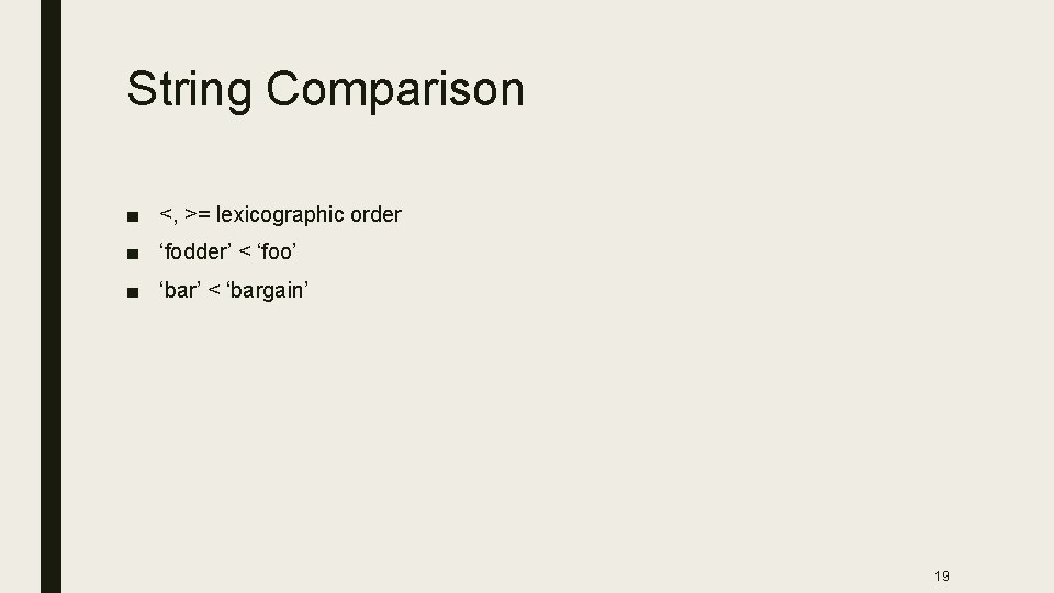 String Comparison ■ <, >= lexicographic order ■ ‘fodder’ < ‘foo’ ■ ‘bar’ <