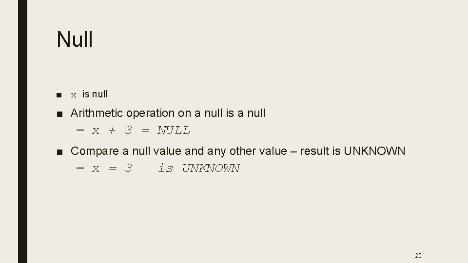 Null ■ x is null ■ Arithmetic operation on a null is a null
