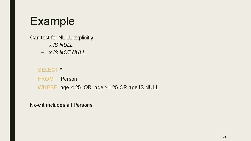 Example Can test for NULL explicitly: – x IS NULL – x IS NOT