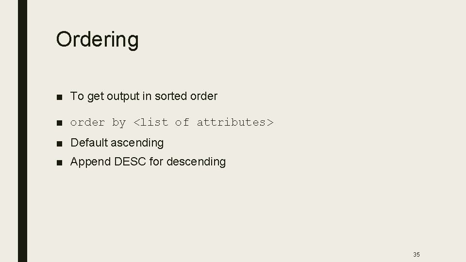 Ordering ■ To get output in sorted order ■ order by <list of attributes>