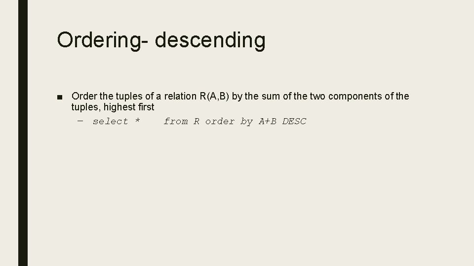 Ordering- descending ■ Order the tuples of a relation R(A, B) by the sum